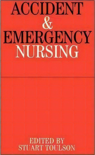 Accident and Emergency Nursing, de Stuart Toulson. Editorial John Wiley and Sons Ltd en inglés