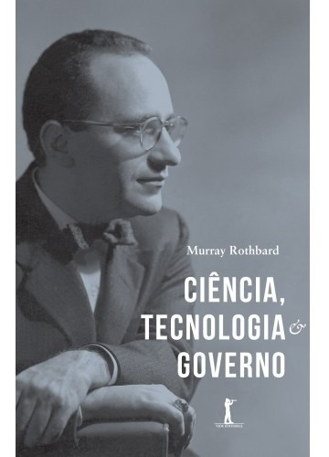 Ciência, Tecnologia E Governo ( Murray Rothbard )