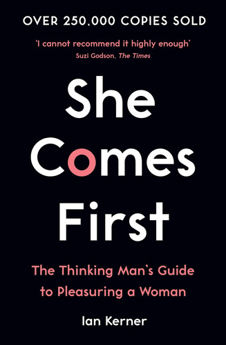 She Comes First: The Thinking Man's Guide To Pleasuring A Wo