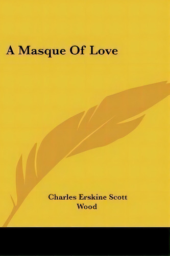 A Masque Of Love, De Charles Erskine Scott Wood. Editorial Kessinger Publishing, Tapa Blanda En Inglés