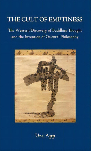 The Cult Of Emptiness. The Western Discovery Of Buddhist Thought And The Invention Of Oriental Ph..., De Urs App. Editorial Universitymedia, Tapa Dura En Inglés