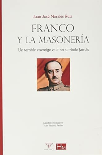 Franco Y La Masonería: Un Terrible Enemigo Que No Se Rinde J