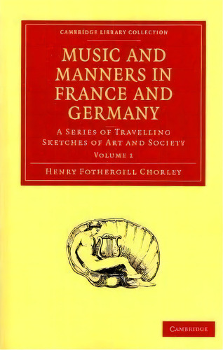Music And Manners In France And Germany 3 Volume Paperback Set Music And Manners In France And Ge..., De Henry Fothergill Chorley. Editorial Cambridge University Press, Tapa Blanda En Inglés
