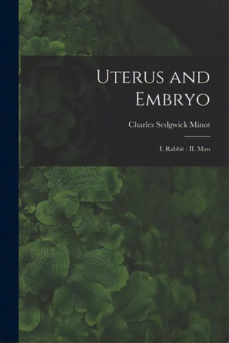 Uterus And Embryo: I. Rabbit: Ii. Man, De Minot, Charles Sedgwick 1852-1914. Editorial Legare Street Pr, Tapa Blanda En Inglés