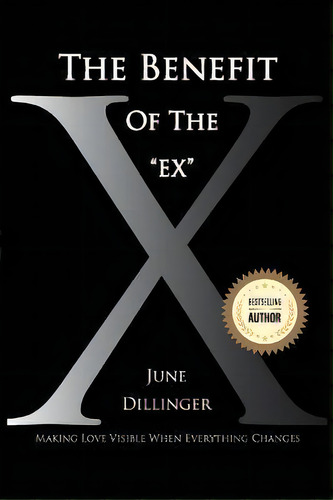 The Benefit Of The Ex : Making Love Visible When Everything Changes, De June Dillinger. Editorial It's All About Love Llc, Tapa Blanda En Inglés