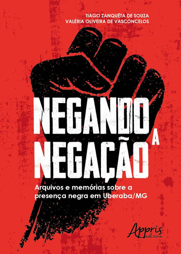Negando a negação: arquivos e memórias sobre a presença negra em uberaba-mg, de Souza, Tiago Zanquêta de. Editorial Appris Editora e Livraria Eireli - ME, capa mole em português, 2019