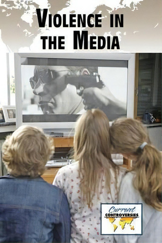 Violence In The Media, De Dedria Bryfonski. Current Controversies, Vol. 1. Editorial Cengage Gale, Tapa Blanda En Inglés