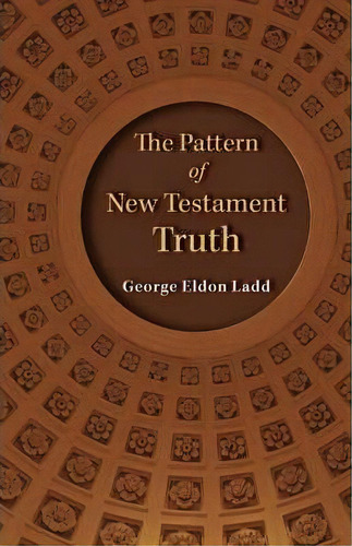 The Pattern Of New Testament Truth, De George E. Ladd. Editorial William B Eerdmans Publishing Co, Tapa Blanda En Inglés