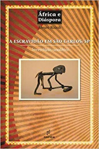 A Escravidão Em São Carlos - Sp: Inventário Analítico, De Rizzoli, Álvaro. Editora Edufscar - Universidade Federal De São Carlos, Capa Mole Em Português