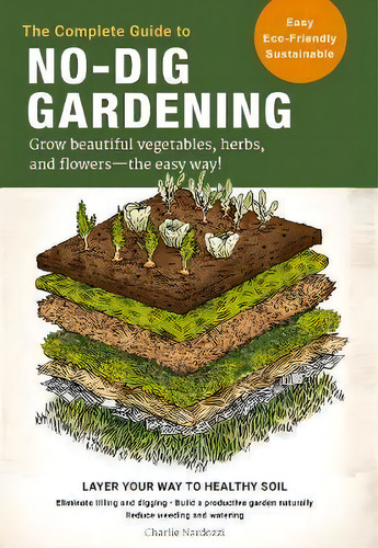 The Complete Guide To No-dig Gardening : Grow Beautiful Vegetables, Herbs, And Flowers - The Easy..., De Charlie Nardozzi. Editorial Cool Springs Press, Tapa Blanda En Inglés