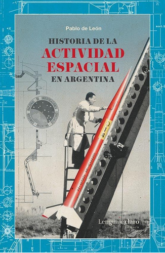 Historia De La Actividad Espacial En Argentina - De Leon