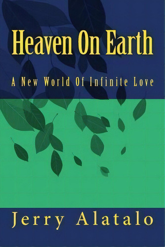Heaven On Earth, De Jerry Alatalo. Editorial Createspace Independent Publishing Platform, Tapa Blanda En Inglés
