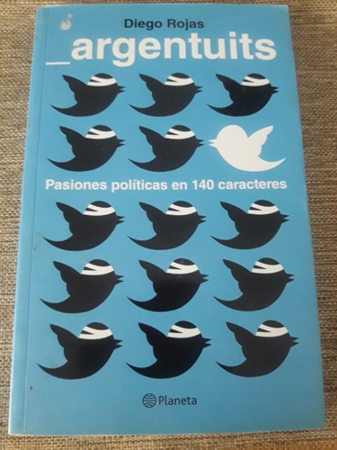 Argentuits. Pasiones Políticas 140 Car. Diego Rojas. Planeta