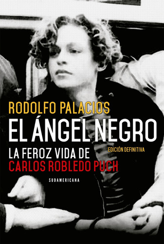 Ángel Negro: La Feroz Vida De Carlos Robledo Puch - Palacios