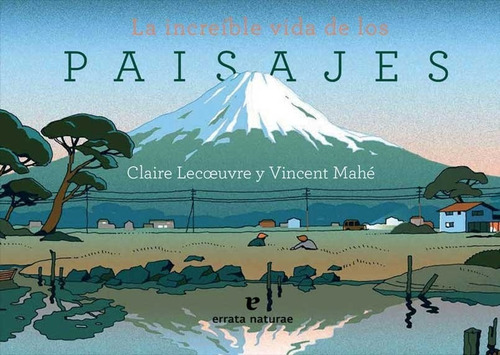 La increíble vida de los paisajes, de Lecoeuvre, Claire. Editorial ERRATA NATURAE en español