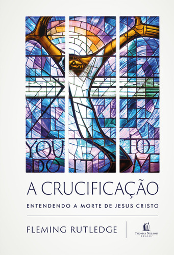 A crucificação, de Fleming Rutledge. Editora Thomas Nelson Brasil, capa dura em português