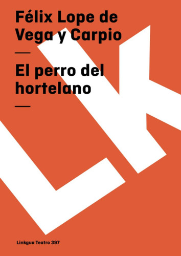 El Perro Del Hortelano (teatro) (spanish Edition), De Vega Y Carpio, Félix Lope De Lope De., Vol. 1. Editorial Linkgua, Tapa Blanda En Español