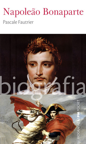 Napoleão Bonaparte, de Fautrier, Pascale. Série L&PM Pocket (1162), vol. 1162. Editora Publibooks Livros e Papeis Ltda., capa mole em português, 2016