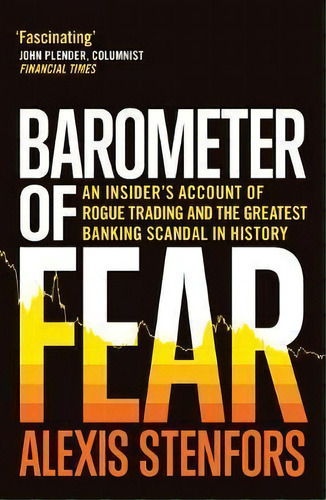 Barometer Of Fear : An Insider's Account Of Rogue Trading And The Greatest Banking Scandal In His..., De Alexis Stenfors. Editorial Zed Books Ltd, Tapa Blanda En Inglés, 2017