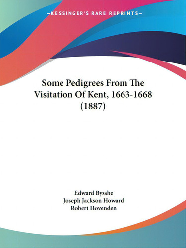 Some Pedigrees From The Visitation Of Kent, 1663-1668 (1887), De Bysshe, Edward. Editorial Kessinger Pub Llc, Tapa Blanda En Inglés
