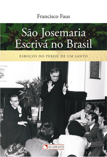 São Josemaria Escrivá no Brasil - Esboços do perfil de um santo, de Faus, Francisco. Quadrante Editora, capa mole em português, 2017