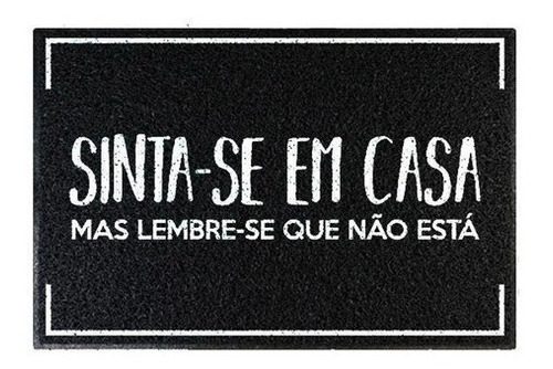 Tapete Capacho - Sinta-se Em Casa Mas Lembre-se Que Não Está