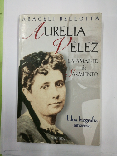 Aurelia Velez La Amante De Sarmiento Araceli Bellotta 