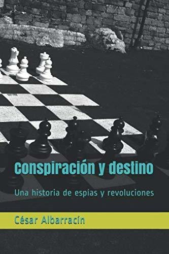 Conspiracion Y Destino: Una Historia De Espias Y Revolucione