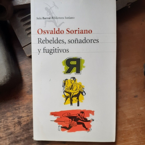 Rebeldes, Soñadores Y Fugitivos / Osvaldo Soriano