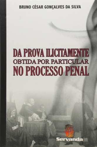 Da Prova Ilicitamente Obtida Por Particular No Processo Penal, De Bruno Cesar G. Da Silva. Editora Servanda, Capa Mole Em Português, 2010