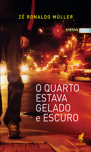O Quarto Estava Gelado E Escuro: O Quarto Estava Gelado E Escuro, De Müller, Zé Ronaldo. Editora Gryphus, Capa Mole Em Português