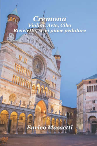 Libro: Cremona: Violini, Arte, Cibo. Biciclette, Se Vi Piace