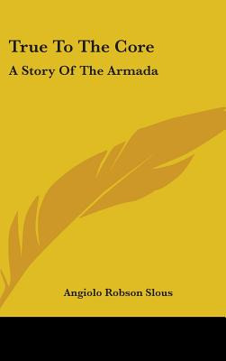 Libro True To The Core: A Story Of The Armada - Slous, An...