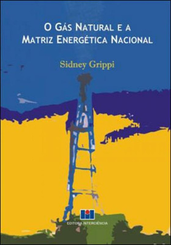 O Gás Natural E A Matriz Energética Nacional, De Grippi, Sidney. Editora Interciencia, Capa Mole, Edição 1ª Edição - 2009 Em Português