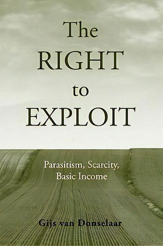 The Right To Exploit : Parasitism, Scarcity, And Basic Income, De Gijs Van Donselaar. Editorial Oxford University Press Inc, Tapa Dura En Inglés