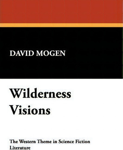 Wilderness Visions: The Western Theme In Science Fiction Literature, De David Mogen., Vol. 1. Editorial Wildside Press, Tapa Blanda En Inglés