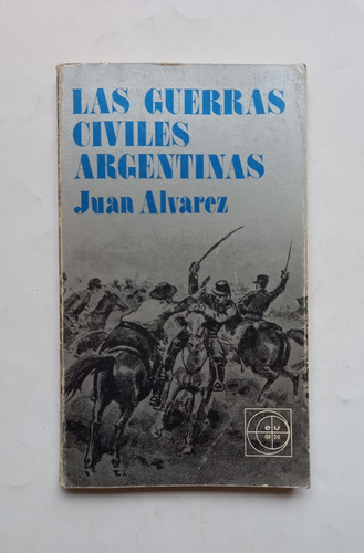 Las Guerra Civiles Argentinas Juan Álvarez Eudeba