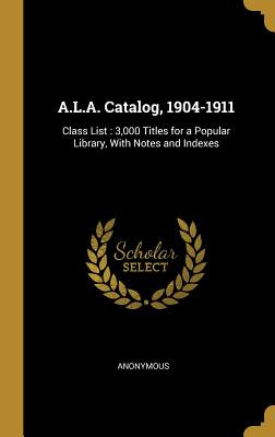 Libro A.l.a. Catalog, 1904-1911: Class List: 3,000 Titles...
