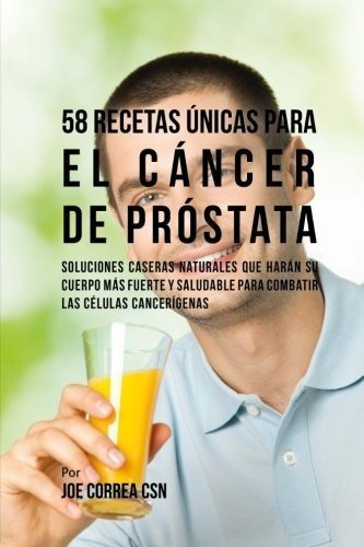 Libro : 58 Recetas Unicas Para El Cancer De Prostata...