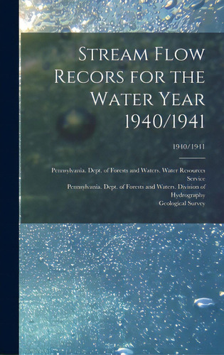 Stream Flow Recors For The Water Year 1940/1941; 1940/1941, De Pennsylvania Dept Of Forests And Wa. Editorial Legare Street Pr, Tapa Dura En Inglés