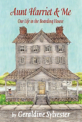 Aunt Harriet And Me: Our Life In The Boarding House, De Sylvester, Geraldine., Vol. 1. Editorial Dorrance Pub Co Inc, Tapa Blanda En Inglés