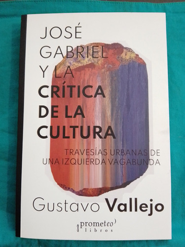 José Gabriel Y La Crítica De La Cultura - Gustavo Vallejo