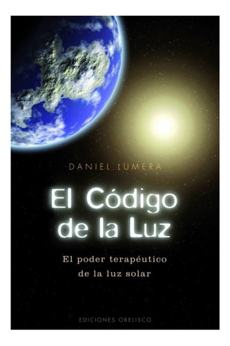 El código de la luz: El poder terapéutico de la luz solar, de Lumera, Daniel. Editorial Ediciones Obelisco, tapa blanda en español, 2010
