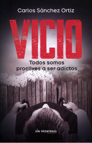 Vicio: Todos somos proclives a ser adictos, de Carlos Sánchez Ortiz. Serie 9585191457, vol. 1. Editorial SIN FRONTERAS GRUPO EDITORIAL, tapa blanda, edición 2021 en español, 2021