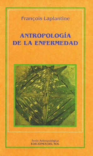 Antropologia De La Enfermedad, De Francois Laplantine. Editorial Ediciones Del Sol, Edición 1 En Español