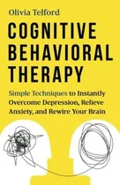 Comprar Cognitive Behavioral Therapy Simple Techniques To..., De Telford, Olivia. Editorial Independently Published En Inglés