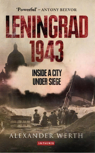 Leningrad 1943 : Inside A City Under Siege, De Alexander Werth. Editorial Bloomsbury Publishing Plc, Tapa Blanda En Inglés