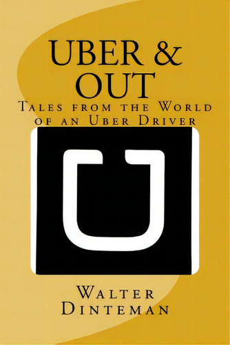 Uber & Out: Tales From The World Of An Uber Driver, De Dinteman, Walter Anthony. Editorial Lightning Source Inc, Tapa Blanda En Inglés