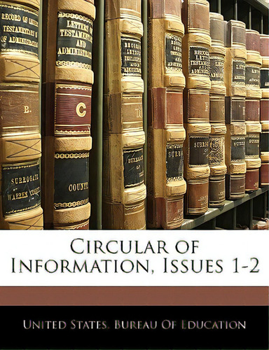 Circular Of Information, Issues 1-2, De United States Bureau Of Education., Vol. 1. Editorial Nabu Pr, Tapa Blanda En Inglés