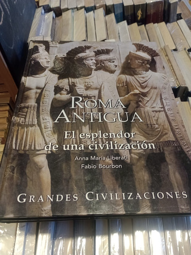 Roma Antigua El Esplendor De Una Civilización - Liberati